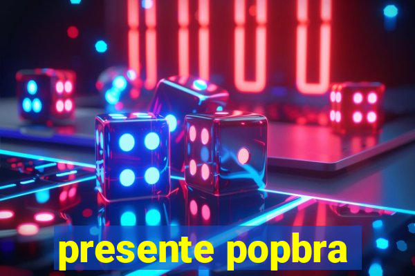 presente popbra